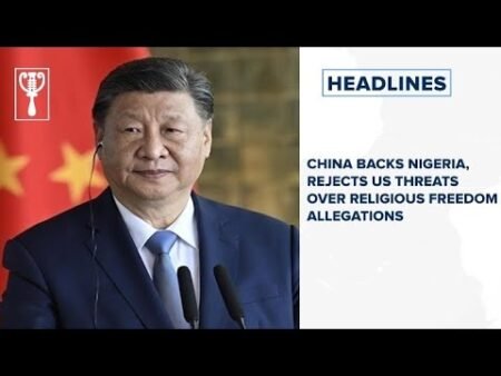 China backs Nigeria, rejects US threats over religious freedom allegations and more stories