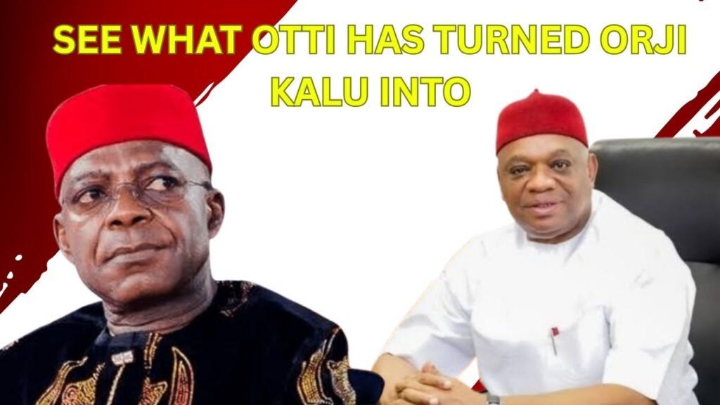 See What Otti Has Turned Orji Kalu Into See What Otti Has Turned Orji Kalu Into