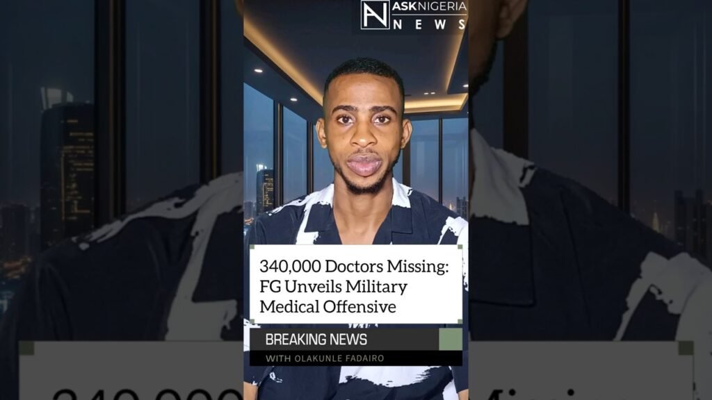 340,000 Doctors Missing: FG Unveils Military Medical Offensive | Ask Nigeria Breaking News! 340,000 Doctors Missing: FG Unveils Military Medical Offensive | Ask Nigeria Breaking News!