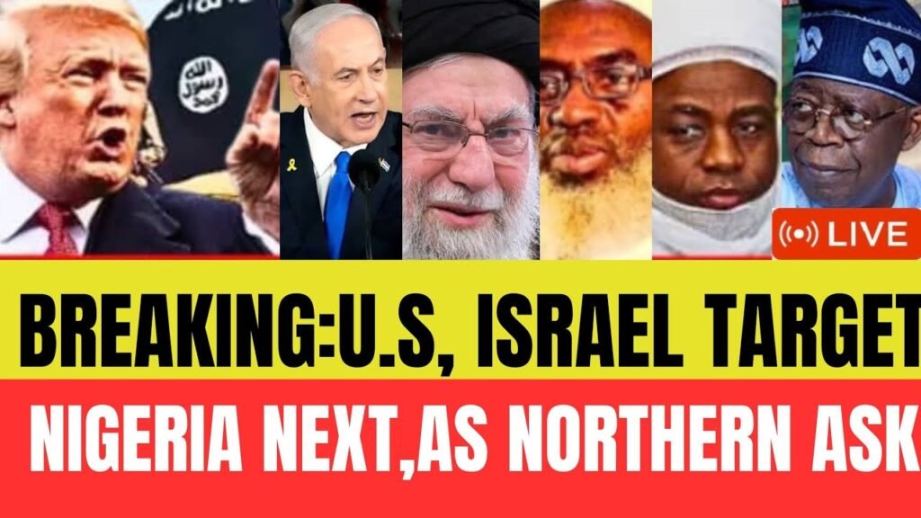 BREAKING:U.S, ISRAEL TARGET NIGERIA NEXT AFTER IRAN ,, NORTHERN CALL FOR ……