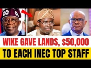 Breaking News: Wike Gave Prime Abuja Land, ,000 Each To Over 29 Senior INEC Officials
