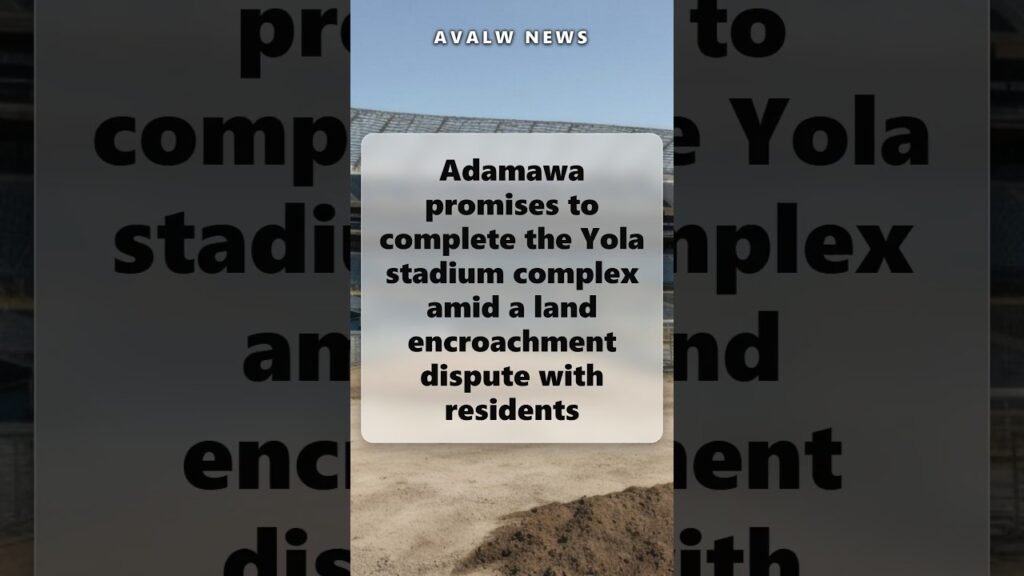 Adamawa promises to complete the Yola stadium complex amid a land encroachment dispute with … Adamawa promises to complete the Yola stadium complex amid a land encroachment dispute with …